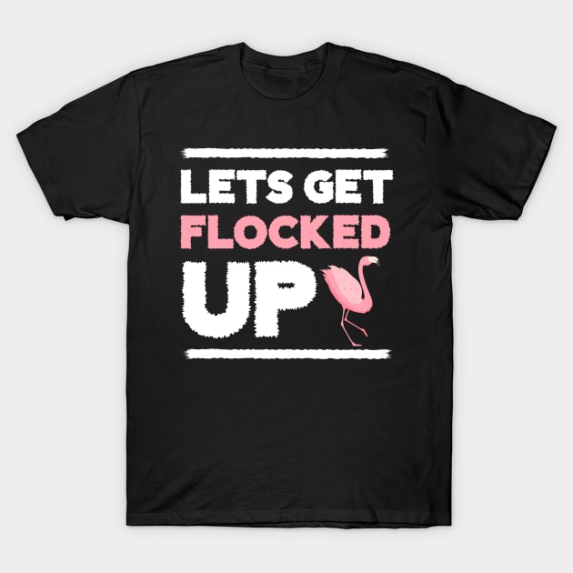 Let's get Flocked Up, Flamingo Lover T-Shirt by dukito